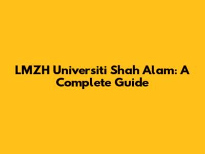 LMZH Universiti Shah Alam: A Complete Guide
