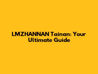 LMZHANNAN Tainan: Your Ultimate Guide