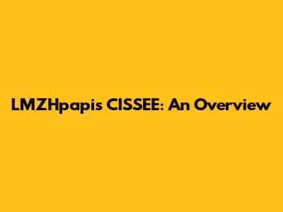 LMZHpapis CISSEE: An Overview