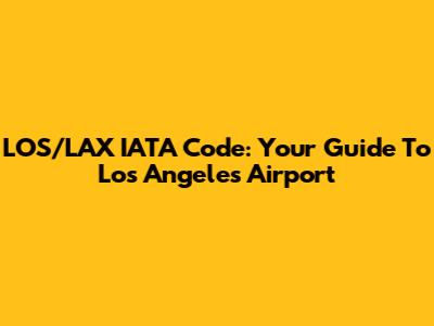 LOS/LAX IATA Code: Your Guide To Los Angeles Airport