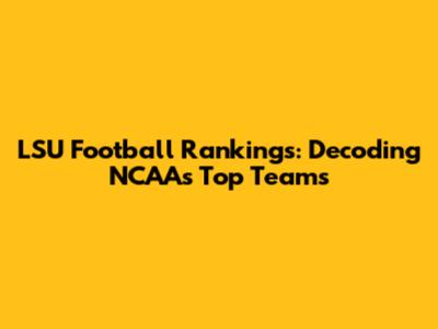 LSU Football Rankings: Decoding NCAA's Top Teams