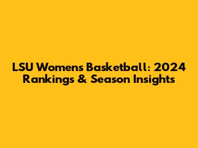 LSU Women's Basketball: 2024 Rankings & Season Insights