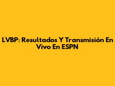 LVBP: Resultados Y Transmisión En Vivo En ESPN