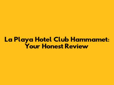 La Playa Hotel Club Hammamet: Your Honest Review