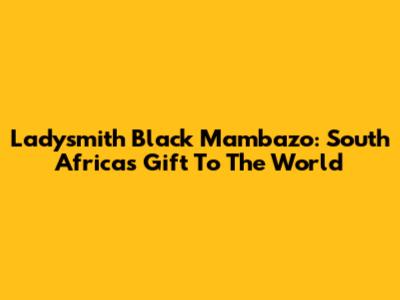 Ladysmith Black Mambazo: South Africa's Gift To The World