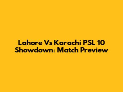 Lahore Vs Karachi PSL 10 Showdown: Match Preview