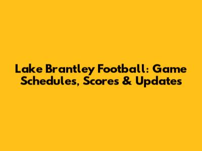 Lake Brantley Football: Game Schedules, Scores & Updates