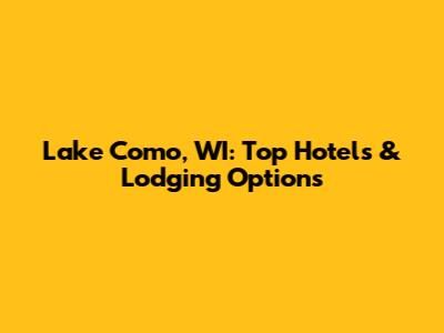 Lake Como, WI: Top Hotels & Lodging Options