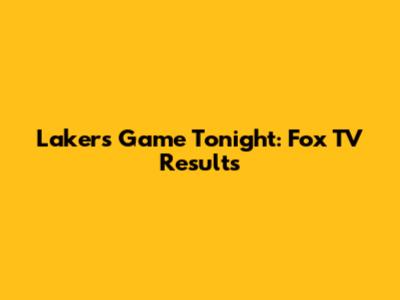 Lakers Game Tonight: Fox TV Results