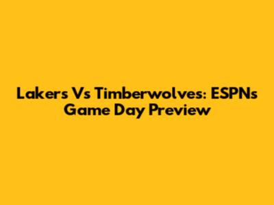 Lakers Vs Timberwolves: ESPN's Game Day Preview
