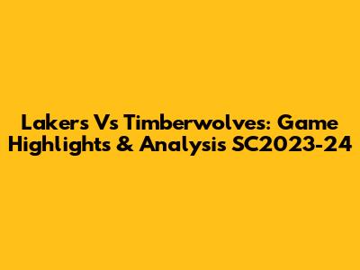 Lakers Vs Timberwolves: Game Highlights & Analysis SC2023-24