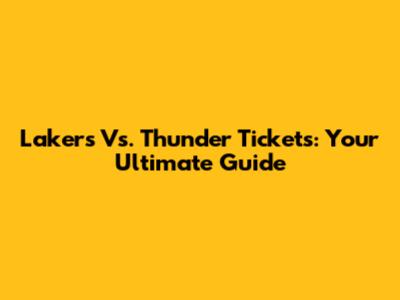 Lakers Vs. Thunder Tickets: Your Ultimate Guide