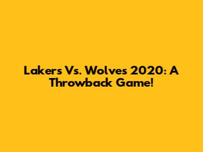 Lakers Vs. Wolves 2020: A Throwback Game!
