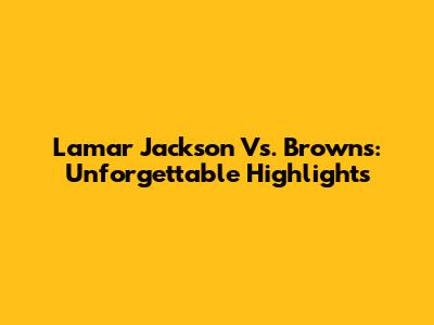 Lamar Jackson Vs. Browns: Unforgettable Highlights