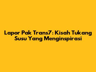 Lapor Pak Trans7: Kisah Tukang Susu Yang Menginspirasi