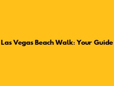 Las Vegas Beach Walk: Your Guide