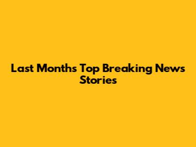 Last Month's Top Breaking News Stories