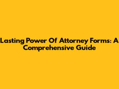 Lasting Power Of Attorney Forms: A Comprehensive Guide