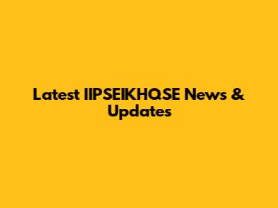 Latest IIPSEIKHQSE News & Updates