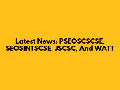 Latest News: PSEOSCSCSE, SEOSINTSCSE, JSCSC, And WATT