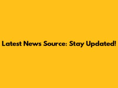 Latest News Source: Stay Updated!
