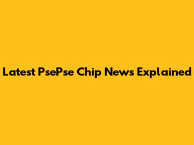Latest PsePse Chip News Explained