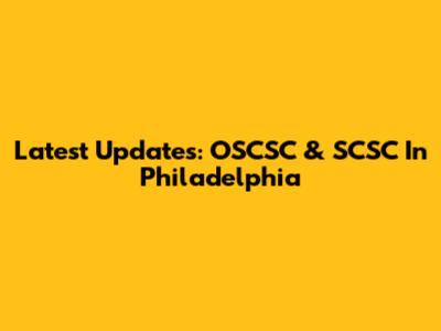 Latest Updates: OSCSC & SCSC In Philadelphia
