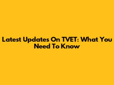 Latest Updates On TVET: What You Need To Know