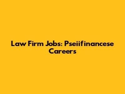 Law Firm Jobs: Pseiifinancese Careers