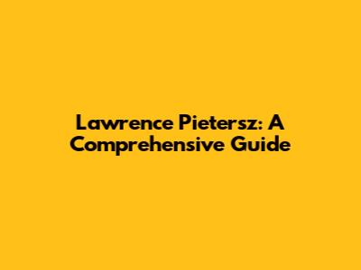Lawrence Pietersz: A Comprehensive Guide