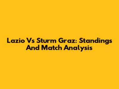 Lazio Vs Sturm Graz: Standings And Match Analysis