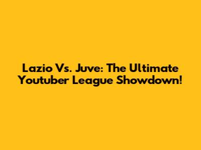 Lazio Vs. Juve: The Ultimate Youtuber League Showdown!