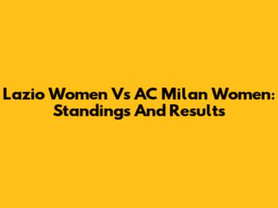 Lazio Women Vs AC Milan Women: Standings And Results