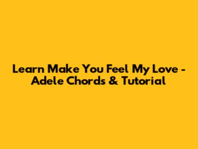Learn 'Make You Feel My Love' - Adele Chords & Tutorial