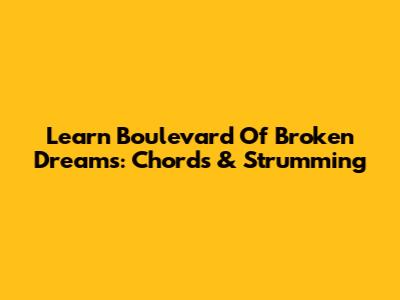 Learn Boulevard Of Broken Dreams: Chords & Strumming