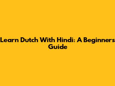 Learn Dutch With Hindi: A Beginner's Guide