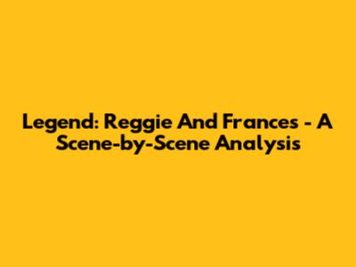 Legend: Reggie And Frances - A Scene-by-Scene Analysis