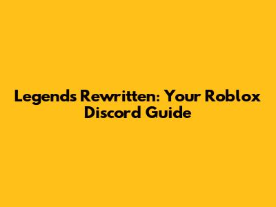 Legends Rewritten: Your Roblox Discord Guide