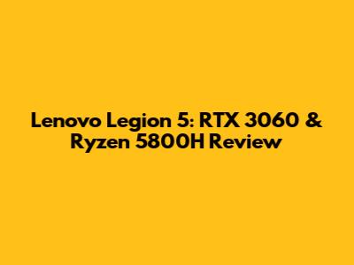 Lenovo Legion 5: RTX 3060 & Ryzen 5800H Review