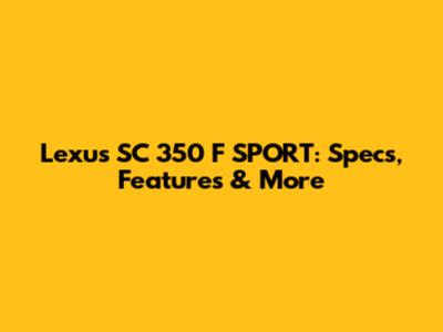 Lexus SC 350 F SPORT: Specs, Features & More