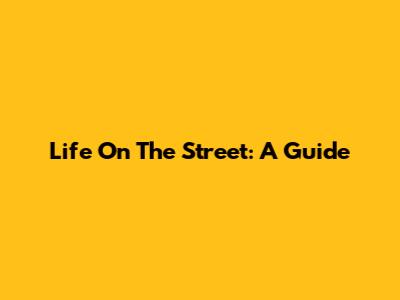 Life On The Street: A Guide