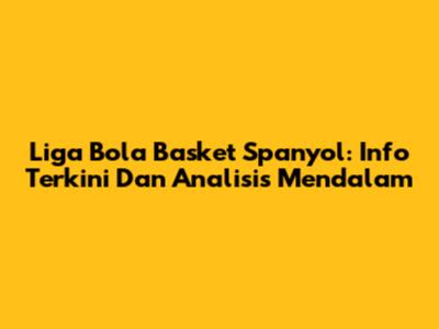 Liga Bola Basket Spanyol: Info Terkini Dan Analisis Mendalam