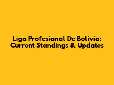Liga Profesional De Bolivia: Current Standings & Updates