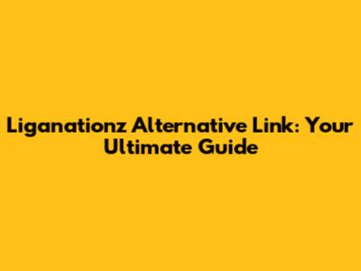 Liganationz Alternative Link: Your Ultimate Guide