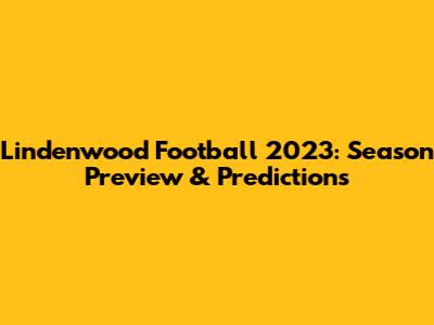 Lindenwood Football 2023: Season Preview & Predictions
