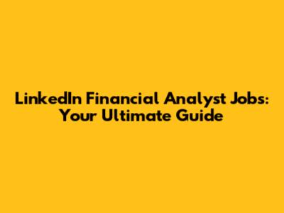 LinkedIn Financial Analyst Jobs: Your Ultimate Guide