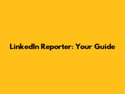 LinkedIn Reporter: Your Guide