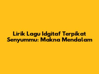 Lirik Lagu Idgitaf Terpikat Senyummu: Makna Mendalam