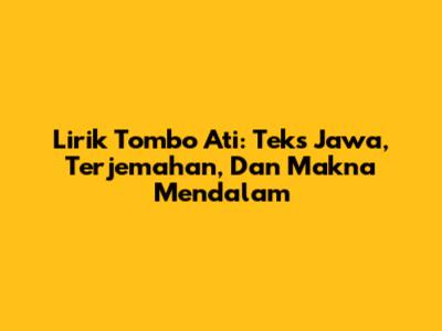 Lirik Tombo Ati: Teks Jawa, Terjemahan, Dan Makna Mendalam