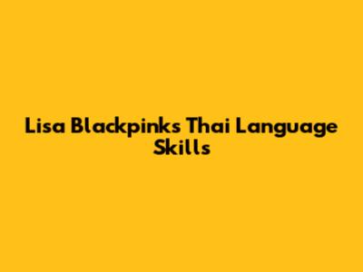 Lisa Blackpink's Thai Language Skills
